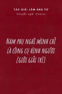 Nam Phụ Nghĩ Mình Chỉ Là Công Cụ Hình Người (1)